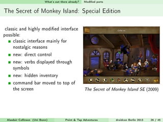 What's out there already?   Modied ports


The Secret of Monkey Island: Special Edition

 classic and highly modied interf...
