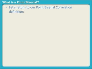 • Let’s return to our Point Biserial Correlation 
definition: 
 