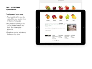∆ΟΜΗ & ΑΡΧΙΤΕΚΤΟΝΙΚΗ
ΤΗΣ ΠΛΗΡΟΦΟΡΙΑΣ
Ζητούµενα στο home page
1. Να µπορεί ο χρήστης να δει
κατευθείαν ποια φρούτα είναι
εντός εποχής σήµερα
2. Nα µπορεί ο χρήστης να δει
µε µια µατιά ολόκληρη την
λίστα των διαθέσιµων
φρούτων
3. Εµφάνιση του πιο πρόσφατου
άρθρου από το blog
 