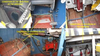 CONDITION OF STEERING ROOM
AT THE ARRIVING
CONDITION OF THE BOW PEAK
AT THE ARRIVING
CONDITION OF CO2 ROOM AT
THE ARRIVING
 