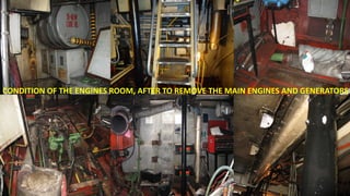 CONDITION OF THE ENGINES ROOM, AFTER TO REMOVE THE MAIN ENGINES AND GENERATORS
 