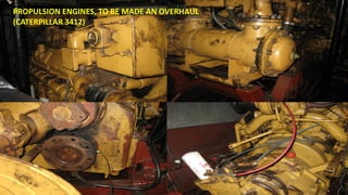 PROPULSION ENGINES, TO BE MADE AN OVERHAUL
(CATERPILLAR 3412)
 