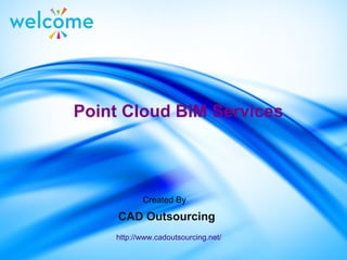 Point Cloud BIM Services
CAD Outsourcing
http://www.cadoutsourcing.net/
Created By
 