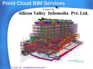 Point Cloud BIM ServicesPoint Cloud BIM Services
Created By
Silicon Valley Infomedia Pvt. Ltd.
E-mail ID : info@siliconinfo.com
 