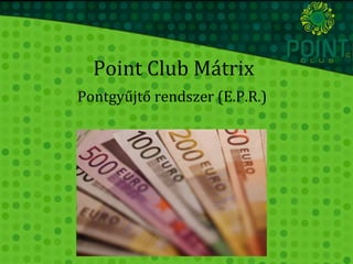 Point Club Mátrix Pontgyűjtő rendszer (E.P.R.) 