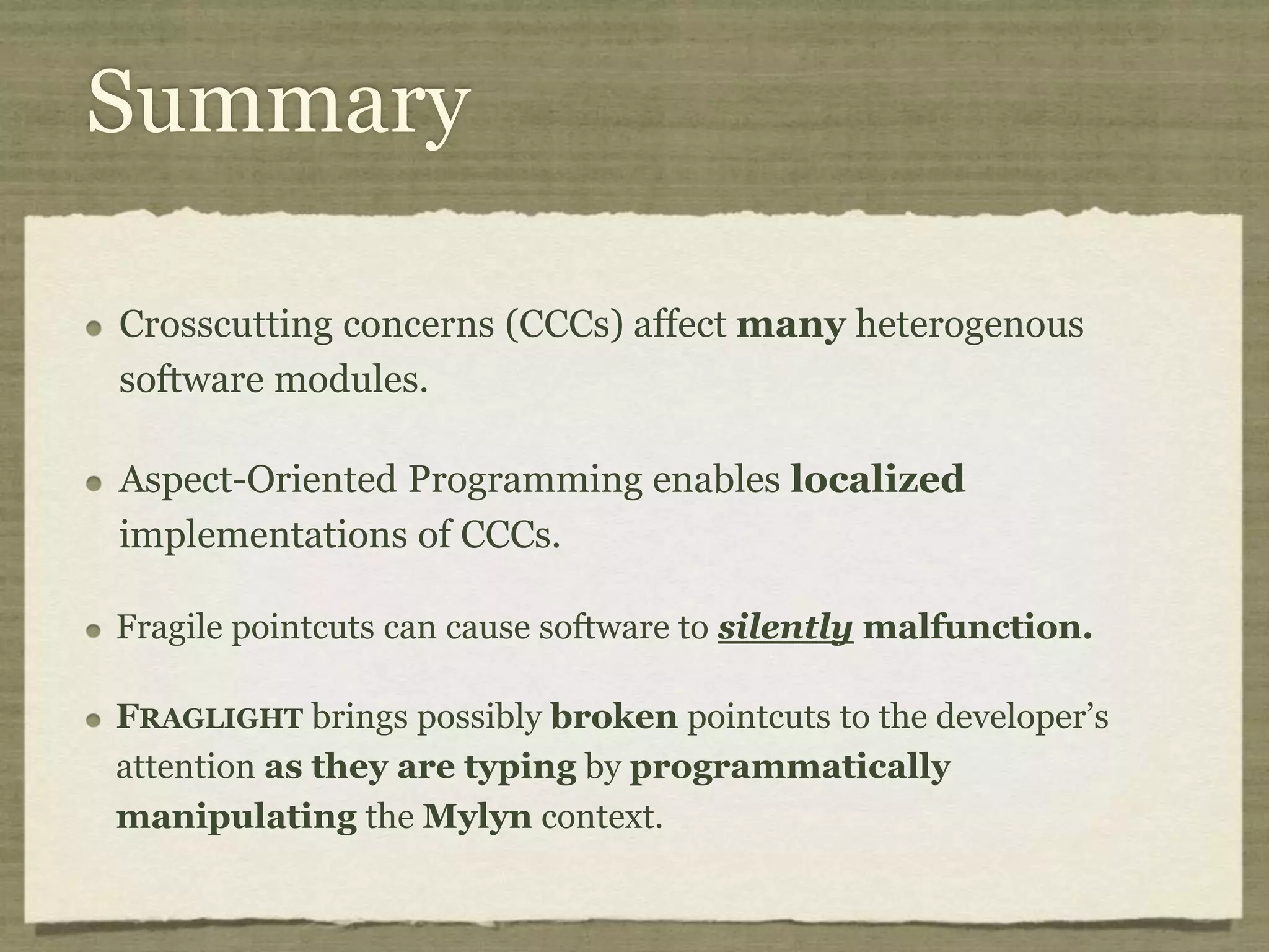 Fixing Broken Pointcuts Developer must manually identify all broken pointcuts following changes to the base-code to ensure the software functions as intended. Can be tedious, time-consuming, error-prone, and omission-prone when there are many pointcuts!  
