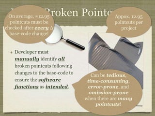 Aspect-Oriented
Programming
Aspect-Oriented
Programming enables
localized
implementations of CCCs.
private long lastAccessed = creationTime;
private int inactiveInterval = -1;
void accessed() {
// set last accessed to thisAccessTime as it will be left over
// from the previous access
lastAccessed = thisAccessTime;
thisAccessTime = System.currentTimeMillis();
validate();
}
void validate() {
// if we have an inactive interval, check to see if we've exceeded it
if (inactiveInterval != -1) {
int thisInterval =
(int)(System.currentTimeMillis() - lastAccessed) / 1000;
if (thisInterval > inactiveInterval) {
invalidate();
}
}
}
public long getLastAccessedTime() {
if (valid) {
return lastAccessed;
} else {
String msg = sm.getString("applicationSession.session.ise");
throw new IllegalStateException(msg);
}
}
public long getLastAccessedTime() {
return lastAccessed;
}
private long lastAccessed = creationTime;
void accessed() {
// set last accessed to thisAccessTime as it will be left over
// from the previous access
lastAccessed = thisAccessTime;
thisAccessTime = System.currentTimeMillis();
}
if (inactiveInterval != -1) {
int thisInterval =
(int)(System.currentTimeMillis() - lastAccessed) / 1000;
if (thisInterval > inactiveInterval) {
invalidate();
ServerSessionManager ssm =
ServerSessionManager.getManager();
ssm.removeSession(this);
}
}
}
private long lastAccessedTime = creationTime;
/**
* Return the last time the client sent a request associated with this
* session, as the number of milliseconds since midnight, January 1, 1970
* GMT. Actions that your application takes, such as getting or setting
* a value associated with the session, do not affect the access time.
*/
public long getLastAccessedTime() {
return (this.lastAccessedTime);
}
this.lastAccessedTime = time;
/*
* ====================================================================
*
* The Apache Software License, Version 1.1
*
* Copyright (c) 1999 The Apache Software Foundation. All rights
* reserved.
*
* Redistribution and use in source and binary forms, with or without
* modification, are permitted provided that the following conditions
* are met:
*
* 1. Redistributions of source code must retain the above copyright
* notice, this list of conditions and the following disclaimer.
*
* 2. Redistributions in binary form must reproduce the above copyright
* notice, this list of conditions and the following disclaimer in
* the documentation and/or other materials provided with the
* distribution.
*
* 3. The end-user documentation included with the redistribution, if
* any, must include the following acknowlegement:
* "This product includes software developed by the
* Apache Software Foundation (http://www.apache.org/)."
* Alternately, this acknowlegement may appear in the software
itself,
* if and wherever such third-party acknowlegements normally appear.
*
* 4. The names "The Jakarta Project", "Tomcat", and "Apache Software
* Foundation" must not be used to endorse or promote products
derived
* from this software without prior written permission. For written
* permission, please contact apache@apache.org.
*
* 5. Products derived from this software may not be called "Apache"
* nor may "Apache" appear in their names without prior written
* permission of the Apache Group.
*
* THIS SOFTWARE IS PROVIDED ``AS IS'' AND ANY EXPRESSED OR IMPLIED
* WARRANTIES, INCLUDING, BUT NOT LIMITED TO, THE IMPLIED WARRANTIES
* OF MERCHANTABILITY AND FITNESS FOR A PARTICULAR PURPOSE ARE
* DISCLAIMED. IN NO EVENT SHALL THE APACHE SOFTWARE FOUNDATION OR
* ITS CONTRIBUTORS BE LIABLE FOR ANY DIRECT, INDIRECT, INCIDENTAL,
* SPECIAL, EXEMPLARY, OR CONSEQUENTIAL DAMAGES (INCLUDING, BUT NOT
* LIMITED TO, PROCUREMENT OF SUBSTITUTE GOODS OR SERVICES; LOSS OF
* USE, DATA, OR PROFITS; OR BUSINESS INTERRUPTION) HOWEVER CAUSED AND
* ON ANY THEORY OF LIABILITY, WHETHER IN CONTRACT, STRICT LIABILITY,
* OR TORT (INCLUDING NEGLIGENCE OR OTHERWISE) ARISING IN ANY WAY OUT
* OF THE USE OF THIS SOFTWARE, EVEN IF ADVISED OF THE POSSIBILITY OF
* SUCH DAMAGE.
* ====================================================================
*
* This software consists of voluntary contributions made by many
* individuals on behalf of the Apache Software Foundation. For more
* information on the Apache Software Foundation, please see
* <http://www.apache.org/>.
*
* [Additional notices, if required by prior licensing conditions]
*
*/
package org.apache.tomcat.session;
import org.apache.tomcat.core.*;
import org.apache.tomcat.util.StringManager;
import java.io.*;
import java.net.*;
import java.util.*;
import javax.servlet.*;
import javax.servlet.http.*;
/**
* Core implementation of an application level session
*
* @author James Duncan Davidson [duncan@eng.sun.com]
* @author Jason Hunter [jch@eng.sun.com]
* @author James Todd [gonzo@eng.sun.com]
*/
public class ApplicationSession implements HttpSession {
private StringManager sm =
StringManager.getManager("org.apache.tomcat.session");
private Hashtable values = new Hashtable();
private String id;
private ServerSession serverSession;
private Context context;
private long creationTime = System.currentTimeMillis();;
private long thisAccessTime = creationTime;
private boolean valid = true;
ApplicationSession(String id, ServerSession serverSession,
Context context) {
this.serverSession = serverSession;
this.context = context;
this.id = id;
this.inactiveInterval = context.getSessionTimeOut();
if (this.inactiveInterval != -1) {
this.inactiveInterval *= 60;
}
}
ServerSession getServerSession() {
return serverSession;
}
/**
* Called by context when request comes in so that accesses and
* inactivities can be dealt with accordingly.
*/
// HTTP SESSION IMPLEMENTATION METHODS
public String getId() {
if (valid) {
return id;
} else {
String msg = sm.getString("applicationSession.session.ise");
throw new IllegalStateException(msg);
}
}
public long getCreationTime() {
if (valid) {
return creationTime;
} else {
String msg = sm.getString("applicationSession.session.ise");
throw new IllegalStateException(msg);
}
}
/**
*
* @deprecated
*/
public HttpSessionContext getSessionContext() {
return new SessionContextImpl();
}
public void invalidate() {
serverSession.removeApplicationSession(context);
// remove everything in the session
Enumeration enum = values.keys();
while (enum.hasMoreElements()) {
String name = (String)enum.nextElement();
removeValue(name);
}
valid = false;
}
public boolean isNew() {
if (! valid) {
String msg = sm.getString("applicationSession.session.ise");
throw new IllegalStateException(msg);
}
if (thisAccessTime == creationTime) {
return true;
} else {
return false;
}
}
/**
* @deprecated
*/
public void putValue(String name, Object value) {
setAttribute(name, value);
}
public void setAttribute(String name, Object value) {
if (! valid) {
String msg = sm.getString("applicationSession.session.ise");
throw new IllegalStateException(msg);
}
if (name == null) {
String msg = sm.getString("applicationSession.value.iae");
throw new IllegalArgumentException(msg);
}
removeValue(name); // remove any existing binding
if (value != null && value instanceof HttpSessionBindingListener) {
HttpSessionBindingEvent e =
new HttpSessionBindingEvent(this, name);
((HttpSessionBindingListener)value).valueBound(e);
}
values.put(name, value);
}
/**
* @deprecated
*/
public Object getValue(String name) {
return getAttribute(name);
}
public Object getAttribute(String name) {
if (! valid) {
String msg = sm.getString("applicationSession.session.ise");
throw new IllegalStateException(msg);
}
if (name == null) {
String msg = sm.getString("applicationSession.value.iae");
throw new IllegalArgumentException(msg);
}
return values.get(name);
}
/**
* @deprecated
*/
public String[] getValueNames() {
Enumeration e = getAttributeNames();
Vector names = new Vector();
while (e.hasMoreElements()) {
names.addElement(e.nextElement());
}
String[] valueNames = new String[names.size()];
names.copyInto(valueNames);
return valueNames;
}
public Enumeration getAttributeNames() {
if (! valid) {
String msg = sm.getString("applicationSession.session.ise");
throw new IllegalStateException(msg);
}
Hashtable valuesClone = (Hashtable)values.clone();
return (Enumeration)valuesClone.keys();
}
/**
* @deprecated
*/
public void removeValue(String name) {
removeAttribute(name);
}
public void removeAttribute(String name) {
if (! valid) {
String msg = sm.getString("applicationSession.session.ise");
throw new IllegalStateException(msg);
}
if (name == null) {
String msg = sm.getString("applicationSession.value.iae");
throw new IllegalArgumentException(msg);
}
Object o = values.get(name);
if (o instanceof HttpSessionBindingListener) {
HttpSessionBindingEvent e =
new HttpSessionBindingEvent(this,name);
((HttpSessionBindingListener)o).valueUnbound(e);
}
values.remove(name);
}
public void setMaxInactiveInterval(int interval) {
if (! valid) {
String msg = sm.getString("applicationSession.session.ise");
throw new IllegalStateException(msg);
}
inactiveInterval = interval;
}
public int getMaxInactiveInterval() {
if (! valid) {
String msg = sm.getString("applicationSession.session.ise");
throw new IllegalStateException(msg);
}
return inactiveInterval;
}
}
//-----------------------------------------------------------------------
package org.apache.tomcat.session;
import org.apache.tomcat.core.*;
import org.apache.tomcat.util.StringManager;
import java.io.*;
import java.net.*;
import java.util.*;
import javax.servlet.*;
import javax.servlet.http.*;
/**
* Core implementation of a server session
*
* @author James Duncan Davidson [duncan@eng.sun.com]
* @author James Todd [gonzo@eng.sun.com]
*/
public class ServerSession {
private StringManager sm =
StringManager.getManager("org.apache.tomcat.session");
private Hashtable values = new Hashtable();
private Hashtable appSessions = new Hashtable();
private String id;
private long creationTime = System.currentTimeMillis();;
private long thisAccessTime = creationTime;
private long lastAccessed = creationTime;
private int inactiveInterval = -1;
ServerSession(String id) {
this.id = id;
}
public String getId() {
return id;
}
public long getCreationTime() {
return creationTime;
}
public long getLastAccessedTime() {
return lastAccessed;
}
public ApplicationSession getApplicationSession(Context context,
boolean create) {
ApplicationSession appSession =
(ApplicationSession)appSessions.get(context);
if (appSession == null && create) {
// XXX
// sync to ensure valid?
appSession = new ApplicationSession(id, this, context);
appSessions.put(context, appSession);
}
// XXX
// make sure that we haven't gone over the end of our
// inactive interval -- if so, invalidate and create
// a new appSession
return appSession;
}
void removeApplicationSession(Context context) {
appSessions.remove(context);
}
/**
* Called by context when request comes in so that accesses and
* inactivities can be dealt with accordingly.
*/
void validate()
ynchronized void invalidate() {
Enumeration enum = appSessions.keys();
while (enum.hasMoreElements()) {
Object key = enum.nextElement();
ApplicationSession appSession =
(ApplicationSession)appSessions.get(key);
appSession.invalidate();
}
}
public void putValue(String name, Object value) {
if (name == null) {
String msg = sm.getString("serverSession.value.iae");
throw new IllegalArgumentException(msg);
}
removeValue(name); // remove any existing binding
values.put(name, value);
}
public Object getValue(String name) {
if (name == null) {
String msg = sm.getString("serverSession.value.iae");
throw new IllegalArgumentException(msg);
}
return values.get(name);
}
public Enumeration getValueNames() {
return values.keys();
}
public void removeValue(String name) {
values.remove(name);
}
public void setMaxInactiveInterval(int interval) {
inactiveInterval = interval;
}
public int getMaxInactiveInterval() {
return inactiveInterval;
}
// XXX
// sync'd for safty -- no other thread should be getting something
// from this while we are reaping. This isn't the most optimal
// solution for this, but we'll determine something else later.
synchronized void reap() {
Enumeration enum = appSessions.keys();
while (enum.hasMoreElements()) {
Object key = enum.nextElement();
ApplicationSession appSession =
(ApplicationSession)appSessions.get(key);
appSession.validate();
}
}
}
;
/**
* Standard implementation of the <b>Session</b> interface. This object is
* serializable, so that it can be stored in persistent storage or transferred
* to a different JVM for distributable session support.
* <p>
* <b>IMPLEMENTATION NOTE</b>: An instance of this class represents both the
* internal (Session) and application level (HttpSession) view of the session.
* However, because the class itself is not declared public, Java logic outside
* of the <code>org.apache.tomcat.session</code> package cannot cast an
* HttpSession view of this instance back to a Session view.
*
* @author Craig R. McClanahan
* @version $Revision: 1.2 $ $Date: 2000/05/15 17:54:10 $
*/
final class StandardSession
implements HttpSession, Session {
// ----------------------------------------------------------- Constructors
/**
* Construct a new Session associated with the specified Manager.
*
* @param manager The manager with which this Session is associated
*/
public StandardSession(Manager manager) {
super();
this.manager = manager;
}
/**
* The last accessed time for this Session.
*/
private long lastAccessedTime = creationTime;
/**
* The Manager with which this Session is associated.
*/
private Manager manager = null;
/**
* The maximum time interval, in seconds, between client requests before
* the servlet container may invalidate this session. A negative time
* indicates that the session should never time out.
*/
private int maxInactiveInterval = -1;
/**
* Flag indicating whether this session is new or not.
*/
private boolean isNew = true;
/**
* Flag indicating whether this session is valid or not.
*/
private boolean isValid = false;
/**
* The string manager for this package.
*/
private StringManager sm =
StringManager.getManager("org.apache.tomcat.session");
/**
* The HTTP session context associated with this session.
*/
private static HttpSessionContext sessionContext = null;
/**
* The current accessed time for this session.
*/
private long thisAccessedTime = creationTime;
// ----------------------------------------------------- Session Properties
/**
* Set the creation time for this session. This method is called by the
* Manager when an existing Session instance is reused.
*
* @param time The new creation time
*/
public void setCreationTime(long time) {
this.creationTime = time;
this.lastAccessedTime = time;
this.thisAccessedTime = time;
}
/**
* Return the session identifier for this session.
*/
public String getId() {
return (this.id);
}
/**
* Set the session identifier for this session.
*
* @param id The new session identifier
*/
public void setId(String id) {
if ((this.id != null) && (manager != null) &&
(manager instanceof ManagerBase))
((ManagerBase) manager).remove(this);
this.id = id;
if ((manager != null) && (manager instanceof ManagerBase))
((ManagerBase) manager).add(this);
}
/**
* Return descriptive information about this Session implementation and
* the corresponding version number, in the format
* <code><description>/<version></code>.
*/
public String getInfo() {
return (this.info);
}
/**
* Return the Manager within which this Session is valid.
*/
public Manager getManager() {
return (this.manager);
}
/**
* Set the Manager within which this Session is valid.
*
* @param manager The new Manager
*/
public void setManager(Manager manager) {
this.manager = manager;
}
/**
* Return the maximum time interval, in seconds, between client requests
* before the servlet container will invalidate the session. A negative
* time indicates that the session should never time out.
*
* @exception IllegalStateException if this method is called on
* an invalidated session
*/
public int getMaxInactiveInterval() {
return (this.maxInactiveInterval);
/**
* Perform the internal processing required to invalidate this session,
* without triggering an exception if the session has already expired.
*/
public void expire() {
// Remove this session from our manager's active sessions
if ((manager != null) && (manager instanceof ManagerBase))
((ManagerBase) manager).remove(this);
// Unbind any objects associated with this session
Vector results = new Vector();
Enumeration attrs = getAttributeNames();
while (attrs.hasMoreElements()) {
String attr = (String) attrs.nextElement();
results.addElement(attr);
}
Enumeration names = results.elements();
while (names.hasMoreElements()) {
String name = (String) names.nextElement();
removeAttribute(name);
}
// Mark this session as invalid
setValid(false);
}
/**
}
/**
* Set the <code>isNew</code> flag for this session.
*
* @param isNew The new value for the <code>isNew</code> flag
*/
void setNew(boolean isNew) {
this.isNew = isNew;
}
/**
* Set the <code>isValid</code> flag for this session.
*
* @param isValid The new value for the <code>isValid</code> flag
*/
void setValid(boolean isValid) {
this.isValid = isValid;
}
// ------------------------------------------------- HttpSession Properties
/**
* Return the time when this session was created, in milliseconds since
* midnight, January 1, 1970 GMT.
*
* @exception IllegalStateException if this method is called on an
* invalidated session
*/
public long getCreationTime() {
return (this.creationTime);
}
/**
* Return the session context with which this session is associated.
*
* @deprecated As of Version 2.1, this method is deprecated and has no
* replacement. It will be removed in a future version of the
* Java Servlet API.
*/
public HttpSessionContext getSessionContext() {
if (sessionContext == null)
sessionContext = new StandardSessionContext();
return (sessionContext);
}
// ----------------------------------------------HttpSession Public Methods
/**
* Return the object bound with the specified name in this session, or
* <code>null</code> if no object is bound with that name.
*
* @param name Name of the attribute to be returned
*
* @exception IllegalStateException if this method is called on an
* invalidated session
*/
public Object getAttribute(String name) {
return (attributes.get(name));
}
/**
* Return an <code>Enumeration</code> of <code>String</code> objects
* containing the names of the objects bound to this session.
*
* @exception IllegalStateException if this method is called on an
* invalidated session
*/
public Enumeration getAttributeNames() {
return (attributes.keys());
}
/**
* Return the object bound with the specified name in this session, or
* <code>null</code> if no object is bound with that name.
*
* @param name Name of the value to be returned
*
* @exception IllegalStateException if this method is called on an
* invalidated session
*
* @deprecated As of Version 2.2, this method is replaced by
* <code>getAttribute()</code>
*/
public Object getValue(String name) {
return (getAttribute(name));
}
/**
* Return the set of names of objects bound to this session. If there
* are no such objects, a zero-length array is returned.
*
* @exception IllegalStateException if this method is called on an
* invalidated session
*
* @deprecated As of Version 2.2, this method is replaced by
* <code>getAttributeNames()</code>
*/
public String[] getValueNames() {
Vector results = new Vector();
Enumeration attrs = getAttributeNames();
while (attrs.hasMoreElements()) {
String attr = (String) attrs.nextElement();
results.addElement(attr);
}
String names[] = new String[results.size()];
for (int i = 0; i < names.length; i++)
names[i] = (String) results.elementAt(i);
return (names);
}
/**
* Invalidates this session and unbinds any objects bound to it.
*
* @exception IllegalStateException if this method is called on
* an invalidated session
*/
public void invalidate() {
// Cause this session to expire
expire();
}
/**
* Return <code>true</code> if the client does not yet know about the
* session, or if the client chooses not to join the session. For
* example, if the server used only cookie-based sessions, and the client
* has disabled the use of cookies, then a session would be new on each
* request.
*
* @exception IllegalStateException if this method is called on an
* invalidated session
*/
public boolean isNew() {
return (this.isNew);
}
* Remove the object bound with the specified name from this session. If
* the session does not have an object bound with this name, this method
* does nothing.
* <p>
* After this method executes, and if the object implements
* <code>HttpSessionBindingListener</code>, the container calls
* <code>valueUnbound()</code> on the object.
*
* @param name Name of the object to remove from this session.
*
* @exception IllegalStateException if this method is called on an
* invalidated session
*/
public void removeAttribute(String name) {
synchronized (attributes) {
Object object = attributes.get(name);
if (object == null)
return;
attributes.remove(name);
// System.out.println( "Removing attribute " + name );
if (object instanceof HttpSessionBindingListener) {
((HttpSessionBindingListener) object).valueUnbound
(new HttpSessionBindingEvent((HttpSession) this, name));
}
}
}
* Bind an object to this session, using the specified name. If an object
* of the same name is already bound to this session, the object is
* replaced.
* <p>
* After this method executes, and if the object implements
* <code>HttpSessionBindingListener</code>, the container calls
* <code>valueBound()</code> on the object.
*
* @param name Name to which the object is bound, cannot be null
* @param value Object to be bound, cannot be null
*
* @exception IllegalArgumentException if an attempt is made to add a
* non-serializable object in an environment marked distributable.
* @exception IllegalStateException if this method is called on an
* invalidated session
*/
public void setAttribute(String name, Object value) {
if ((manager != null) && manager.getDistributable() &&
!(value instanceof Serializable))
throw new IllegalArgumentException
(sm.getString("standardSession.setAttribute.iae"));
synchronized (attributes) {
removeAttribute(name);
attributes.put(name, value);
if (value instanceof HttpSessionBindingListener)
((HttpSessionBindingListener) value).valueBound
(new HttpSessionBindingEvent((HttpSession) this, name));
}
}
// -------------------------------------------- HttpSession Private Methods
/**
* Read a serialized version of this session object from the specified
* object input stream.
* <p>
* <b>IMPLEMENTATION NOTE</b>: The reference to the owning Manager
* is not restored by this method, and must be set explicitly.
*
* @param stream The input stream to read from
*
* @exception ClassNotFoundException if an unknown class is specified
* @exception IOException if an input/output error occurs
*/
private void readObject(ObjectInputStream stream)
throws ClassNotFoundException, IOException {
// Deserialize the scalar instance variables (except Manager)
creationTime = ((Long) stream.readObject()).
isValid = ((Boolean) stream.readObject()).booleanValue();
// Deserialize the attribute count and attribute values
int n = ((Integer) stream.readObject()).intValue();
for (int i = 0; i < n; i++) {
String name = (String) stream.readObject();
Object value = (Object) stream.readObject();
attributes.put(name, value);
}
}
/**
* Write a serialized version of this session object to the specified
* object output stream.
* <p>
* <b>IMPLEMENTATION NOTE</b>: The owning Manager will not be stored
* in the serialized representation of this Session. After calling
* <code>readObject()</code>, you must set the associated Manager
* explicitly.
* <p>
* <b>IMPLEMENTATION NOTE</b>: Any attribute that is not Serializable
* will be silently ignored. If you do not want any such attributes,
* be sure the <code>distributable</code> property of our associated
* Manager is set to <code>true</code>.
*
* @param stream The output stream to write to
*
* @exception IOException if an input/output error occurs
*/
private void writeObject(ObjectOutputStream stream) throws IOException {
// Write the scalar instance variables (except Manager)
stream.writeObject(new Long(creationTime));
stream.writeObject(id);
stream.writeObject(new Long(lastAccessedTime));
stream.writeObject(new Integer(maxInactiveInterval));
stream.writeObject(new Boolean(isNew));
stream.writeObject(new Boolean(isValid));
// Accumulate the names of serializable attributes
Vector results = new Vector();
Enumeration attrs = getAttributeNames();
while (attrs.hasMoreElements()) {
String attr = (String) attrs.nextElement();
Object value = attributes.get(attr);
if (value instanceof Serializable)
results.addElement(attr);
}
// Serialize the attribute count and the attribute values
stream.writeObject(new Integer(results.size()));
Enumeration names = results.elements();
while (names.hasMoreElements()) {
String name = (String) names.nextElement();
stream.writeObject(name);
stream.writeObject(attributes.get(name));
}
}
crosscut invalidate(StandardSession s): s & (int getMaxInactiveInterval() |
long getCreationTime() |
Object getAttribute(String) |
Enumeration getAttributeNames() |
String[] getValueNames() |
void invalidate() |
boolean isNew() |
void removeAttribute(String) |
void setAttribute(String, Object));
static advice(StandardSession s): invalidate(s) {
before {
if (!s.isValid())
throw new IllegalStateException
(s.sm.getString("standardSession."
+ thisJoinPoint.methodName
+ ".ise"));
}
}
}
// -------------------------------------------------------------- Private Class
/**
* This class is a dummy implementation of the <code>HttpSessionContext</code>
* interface, to conform to the requirement that such an object be returned
* when <code>HttpSession.getSessionContext()</code> is called.
*
* @author Craig R. McClanahan
*
* @deprecated As of Java Servlet API 2.1 with no replacement. The
* interface will be removed in a future version of this API.
*/
final class StandardSessionContext implements HttpSessionContext {
private Vector dummy = new Vector();
/**
* Return the session identifiers of all sessions defined
* within this context.
*
* @deprecated As of Java Servlet API 2.1 with no replacement.
* This method must return an empty <code>Enumeration</code>
* and will be removed in a future version of the API.
*/
public Enumeration getIds() {
return (dummy.elements());
}
/**
* Return the <code>HttpSession</code> associated with the
* specified session identifier.
*
* @param id Session identifier for which to look up a session
*
* @deprecated As of Java Servlet API 2.1 with no replacement.
* This method must return null and will be removed in a
* future version of the API.
*/
public HttpSession getSession(String id) {
return (null);
}
}
 