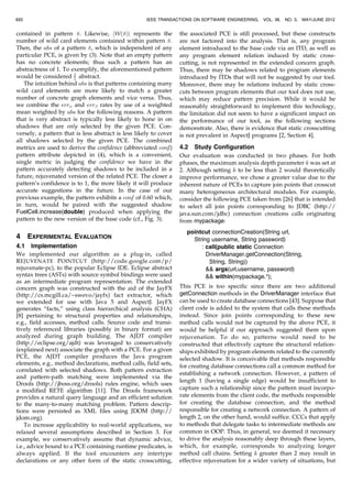 we have in the shadow being applicable to a revised version
of the input PCE. The confidence value (real in ½0; 1Š) paired
with each suggestion is inherited from the pattern that
produced it. We evaluate our confidence in a pattern’s
ability to match shadows contained in a subsequent version
of the base code that should be captured by a revised
version of the input PCE by applying the pattern to the
current version of the base code and assessing its perfor-
mance. This is performed on three different dimensions, as
depicted by the equations listed in Fig. 8, and referred to as
pattern attributes.
We first define a function Matchð^; ÅÞ, where ^ ranges
over the set of patterns and Å the power set of paths that,
given a pattern and a set of paths, matches the pattern against
the paths resulting in a set of suggested shadows as detailed
in Section 3.6. Then, we define the err rate attribute, (1), to be
the ratio of the number of shadows captured by both the PCE
and the pattern when matched against finite, acyclic paths in
the graph PathsðCGþ
Þ to the number of shadows solely
captured by the pattern. Note that CGþ
refers to the graph
computed from the code in which the pattern was con-
structed (original, unrevised program). Furthermore, jPCEj
is the number of shadows selected by PCE.
 signifies the metric’s association with the rate of type I
(or ) errors which relates to the number of false positives
resulting from applying the pattern to the original version
of the base code, as portrayed by the region marked  in
Fig. 9. The err rate quantifies the pattern’s ability in
matching solely the shadows contained within the PCE; the
closer the err rate is to 0, the more likely the shadows
matched by the pattern are also ones contained within the
PCE. It refers to the quality of results that the pattern is
likely to produce in the future. A pattern with a low err
rate is one that expresses a strong relationship among
shadows captured by the PCE; we would expect future
shadows to exhibit similar characteristics, a claim that is
validated by our experiment reported in Section 4.4. If a
pattern matches no shadows, its err rate is 0. For example,
applying the pattern ?Ã
À!
cm
? À!
gf
overallSpeed to the origi-
nal base code version in Fig. 1 would produce three
shadows corresponding to the execution of methods
DieselEngine.increase(Fuel), ElectricMotor.increase(Cur-
rent), and Dashboard.update() (due to the pattern matching
the path updateðÞ À!
cm
getOverallSpeedðÞ À!
gf
overallSpeed).
Thus, the err rate for this pattern w.r.t. the PCE found
on line 3 of Fig. 2, which selects the execution of methods
DieselEngine.increase(Fuel) and ElectricMotor.increase
(Current) in the original base code version, would be 1
3 .
The err 