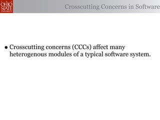 Crosscutting Concerns in Software




• Crosscutting concerns (CCCs) affect many
 heterogenous modules of a typical software system.
 