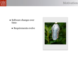 Motivation




• Software changes over
  time:

 • Requirements evolve
 