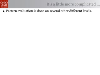 It’s a little more complicated ...
• Pattern evaluation is done on several other different levels.
 