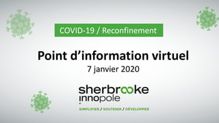 COVID-19 / Reconfinement
Point d’information virtuel
7 janvier 2020
 