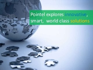 Pointel explores innovative,
smart, world class solutions
 