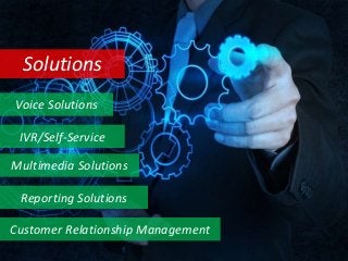 Solutions
IVR/Self-Service
Customer Relationship Management
Voice Solutions
Multimedia Solutions
Reporting Solutions
 