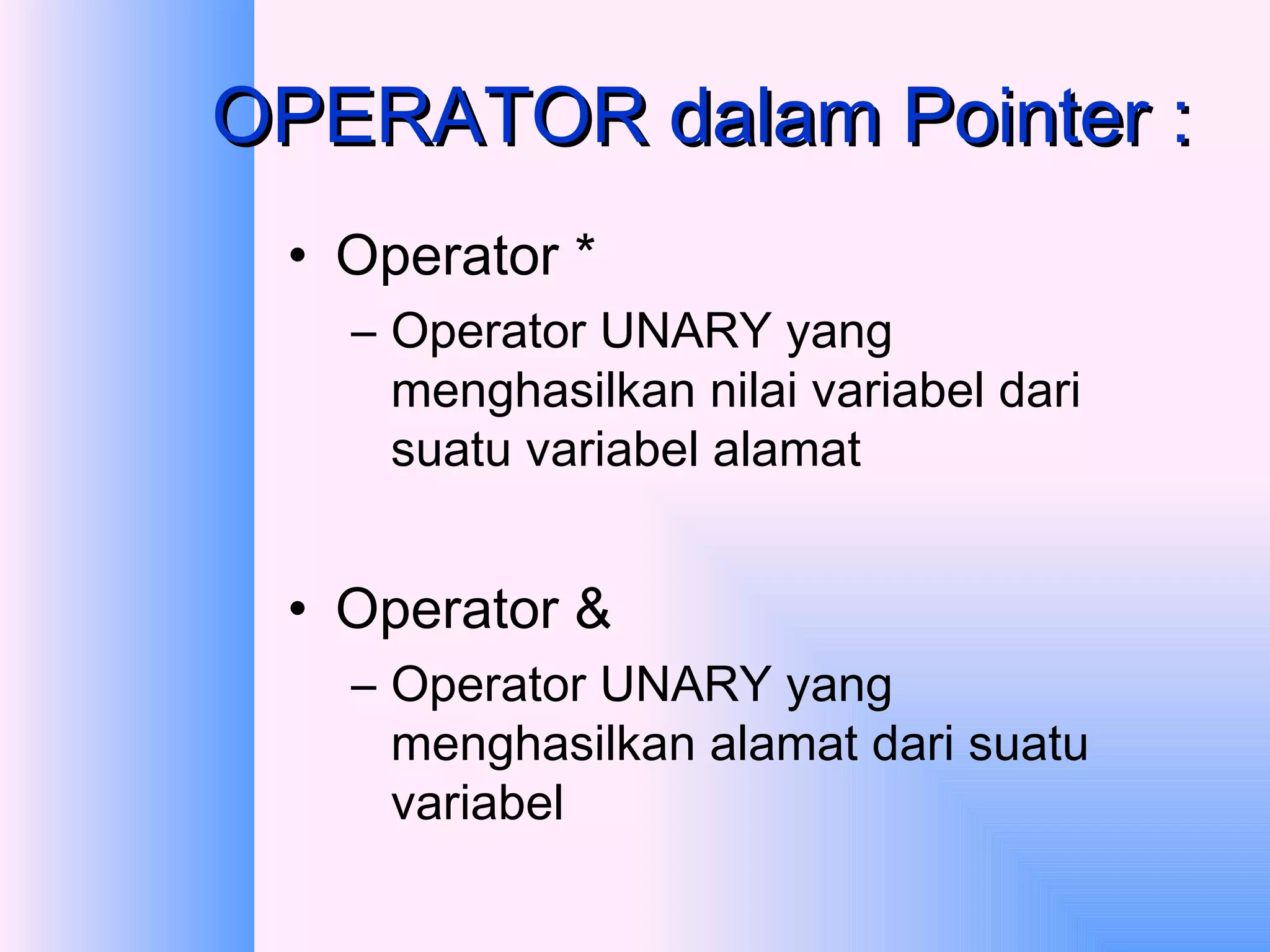 OPERATOR dalam Pointer : Operator * Operator UNARY yang menghasilkan nilai variabel dari suatu variabel alamat Operator & Operator UNARY yang menghasilkan alamat dari suatu variabel 