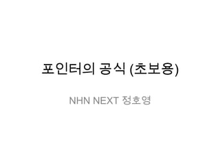 포인터의 공식 (초보용)

  NHN NEXT 정호영
 