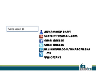 Typing Speed: 18

Muhammed shafi
shafi3949@gmail.com
Shafi breeze
Shafi breeze
in.linkedin.com/in/profilena
me
9961073949

 