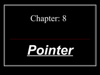 Chapter: 8
Pointer
 