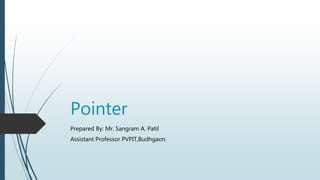 Pointer
Prepared By: Mr. Sangram A. Patil
Assistant Professor PVPIT,Budhgaon
 