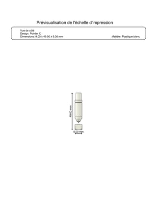 Vue de côté
Design: Pointer X
Dimensions: 9.00 x 49.00 x 9.00 mm Matière: Plastique blanc
Prévisualisation de l'échelle d'impression
9.00 mm
49.00mm
 