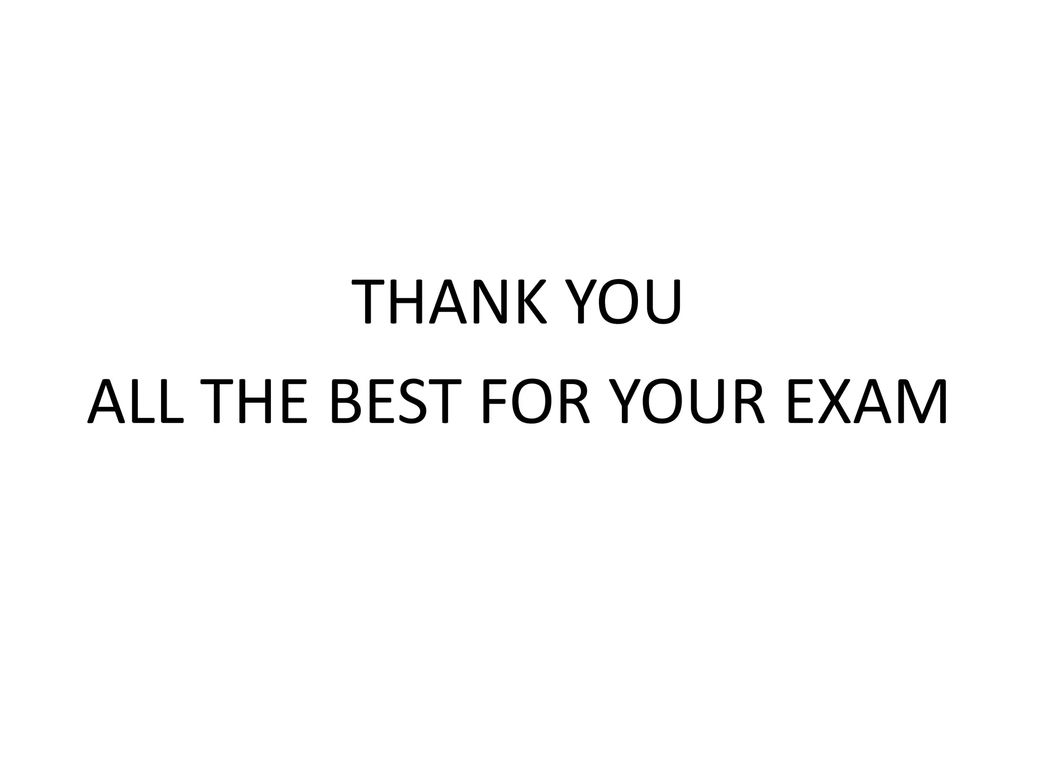 THANK YOU
ALL THE BEST FOR YOUR EXAM
 