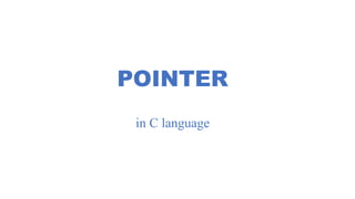 POINTER
in C language
 