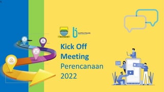 1
Kick Off
Meeting
Perencanaan
2022
 