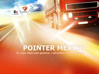 POINTER MÉXICO
Su mejor aliado para gestionar y administrar su flota vehicular.
 