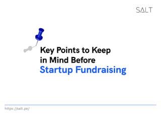 https://salt.pe/
Startup Fundraising
Key Points to Keep
in Mind Before
 
