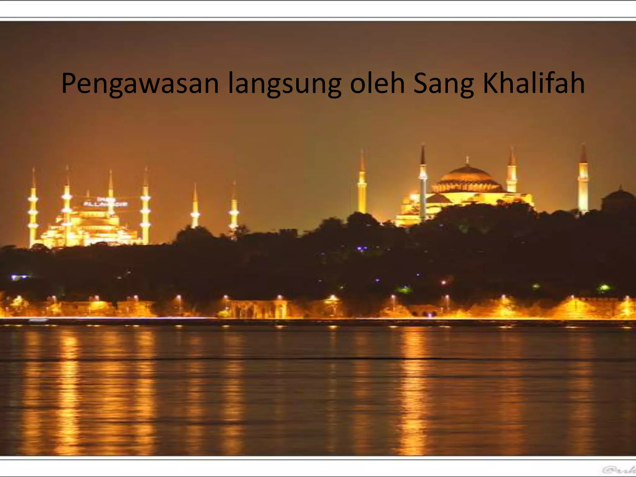 Pengawasan langsung oleh Sang Khalifah
 