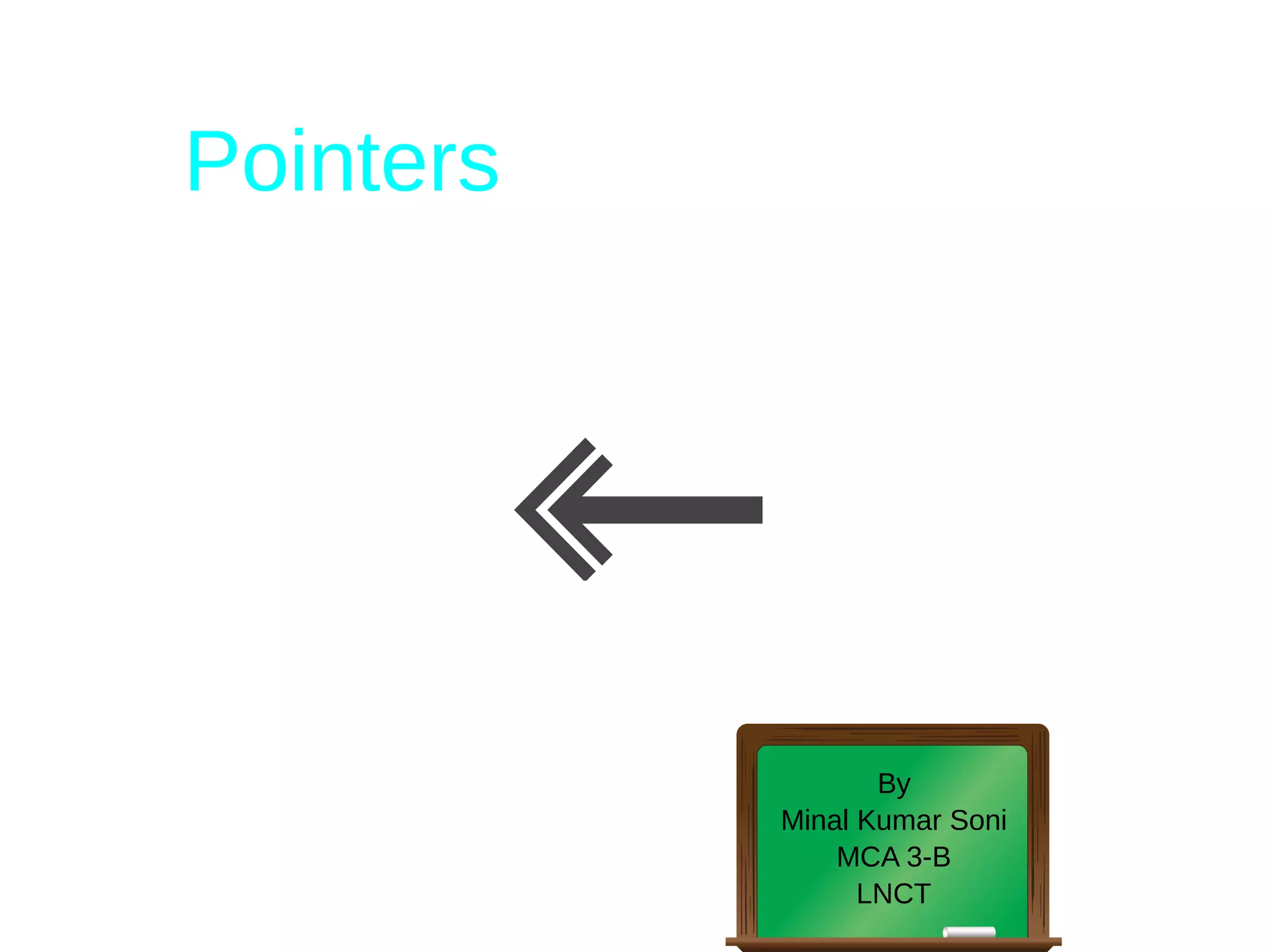 Pointers
By
Minal Kumar Soni
MCA 3-B
LNCT
 