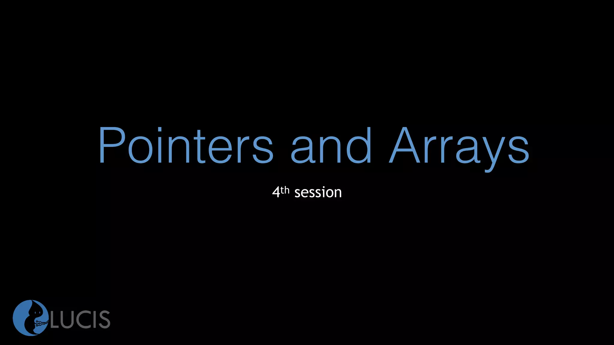 Pointers and Arrays
4th session
 