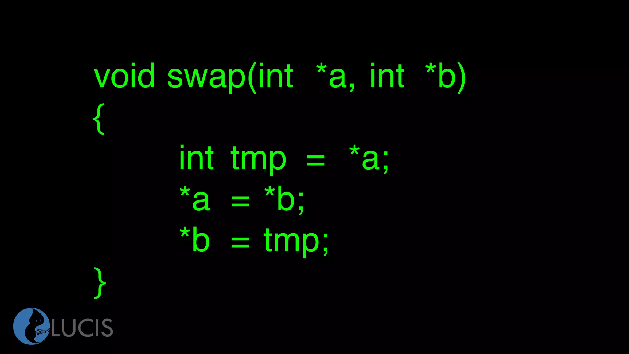 void swap(int *a, int *b)
{
int tmp = *a;
*a = *b;
*b = tmp;
}
 