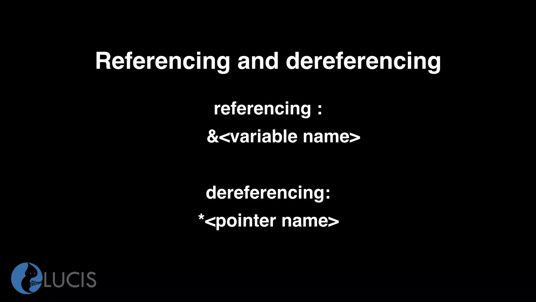 Referencing and dereferencing
referencing :
&<variable name>
dereferencing:
*<pointer name>
 