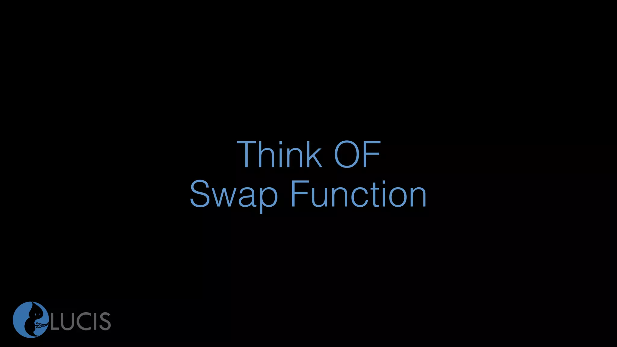 Think OF
Swap Function
 