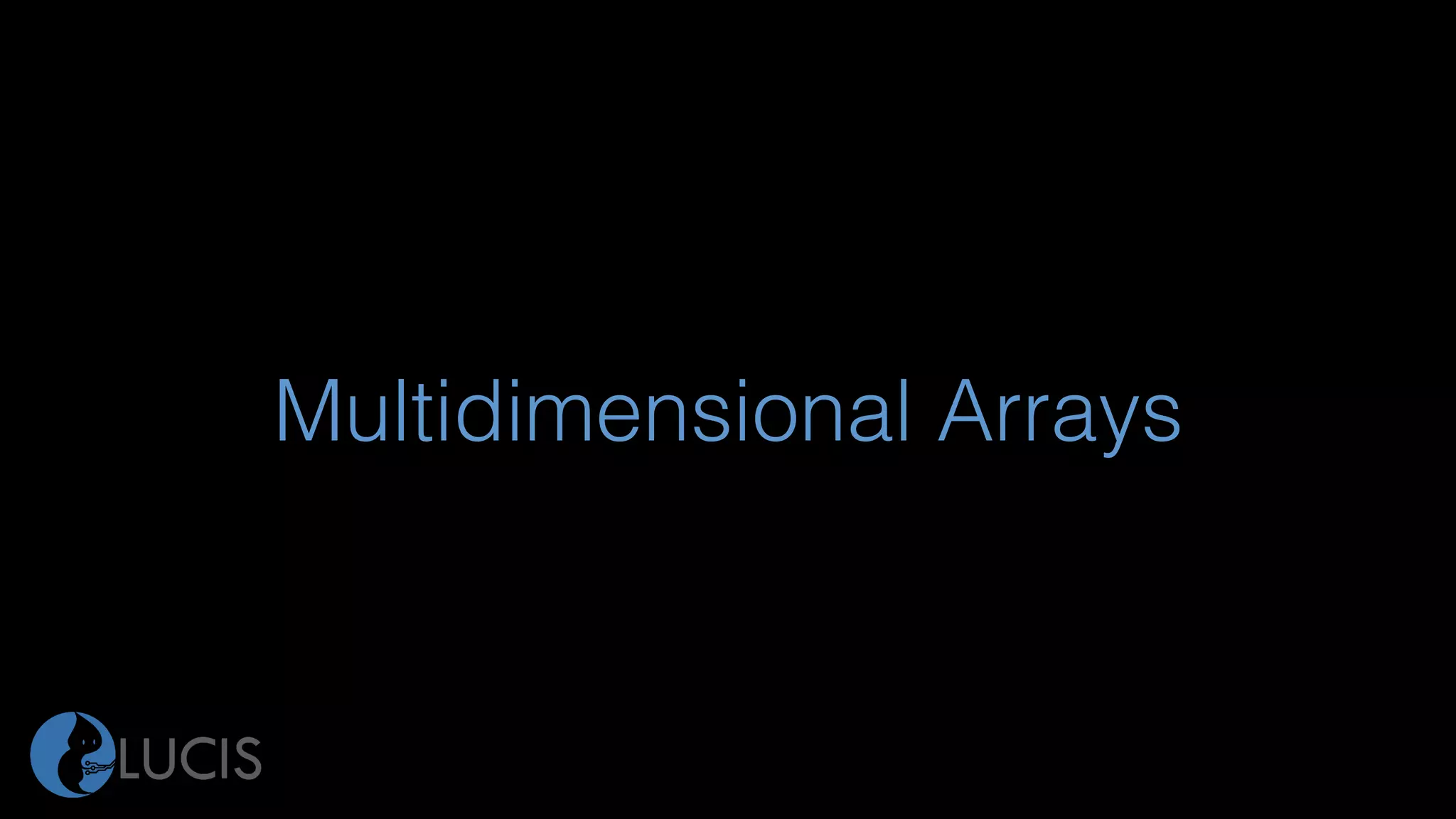 Multidimensional Arrays
 