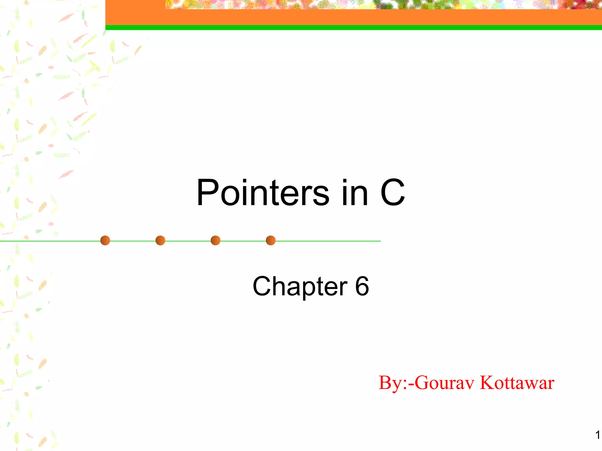 1
Pointers in C
Chapter 6
By:-Gourav Kottawar
 
