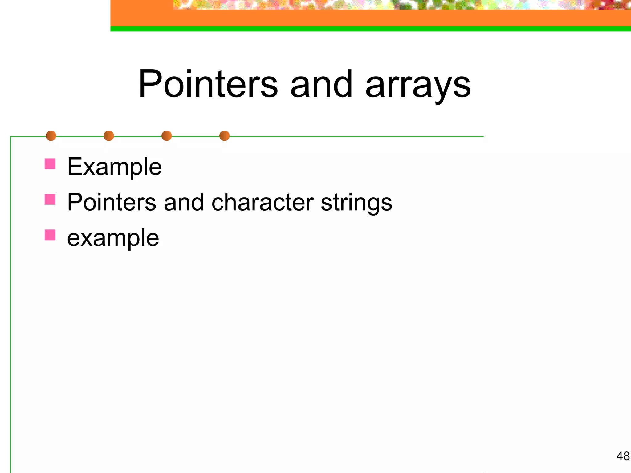 Pointers and arrays
 Example
 Pointers and character strings
 example
48
 