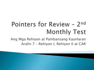 Pointers for Review – 2nd Monthly Test AngMgaRehiyon at PambansangKaunlaran Aralin 7 – Rehiyon I, Rehiyon II at CAR 