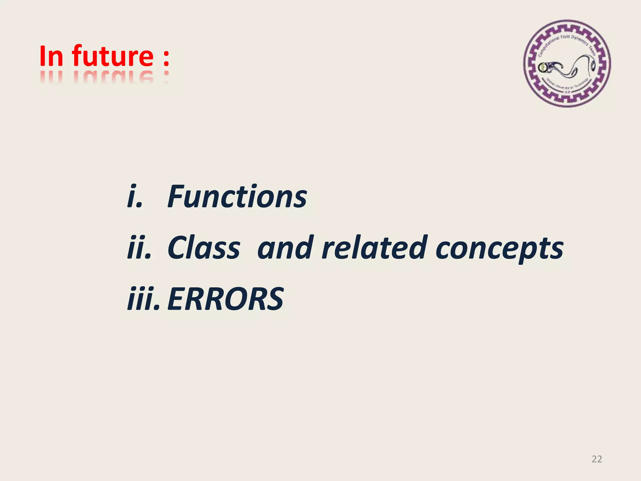 In future :
i. Functions
ii. Class and related concepts
iii.ERRORS
22
 