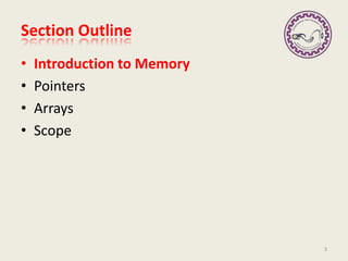 Section Outline
• Introduction to Memory
• Pointers
• Arrays
• Scope
3
 