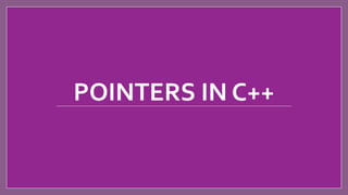 POINTERS IN C++
 