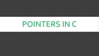 POINTERS IN C
 