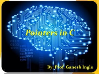 Pointers in C
By: Prof. Ganesh Ingle
 