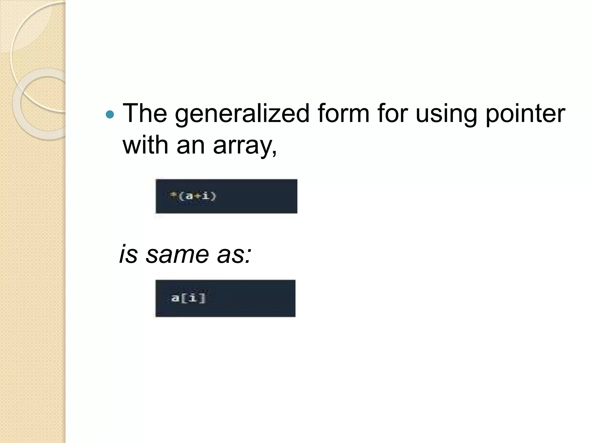  The generalized form for using pointer
with an array,
is same as:
 