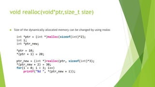 void realloc(void*ptr,size_t size)
 Size of the dynamically allocated memory can be changed by using realoc
 