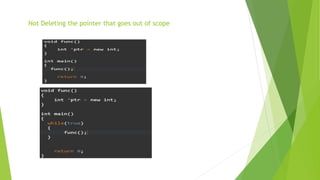 Not Deleting the pointer that goes out of scope
 