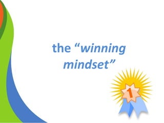 the “winning
mindset”
 