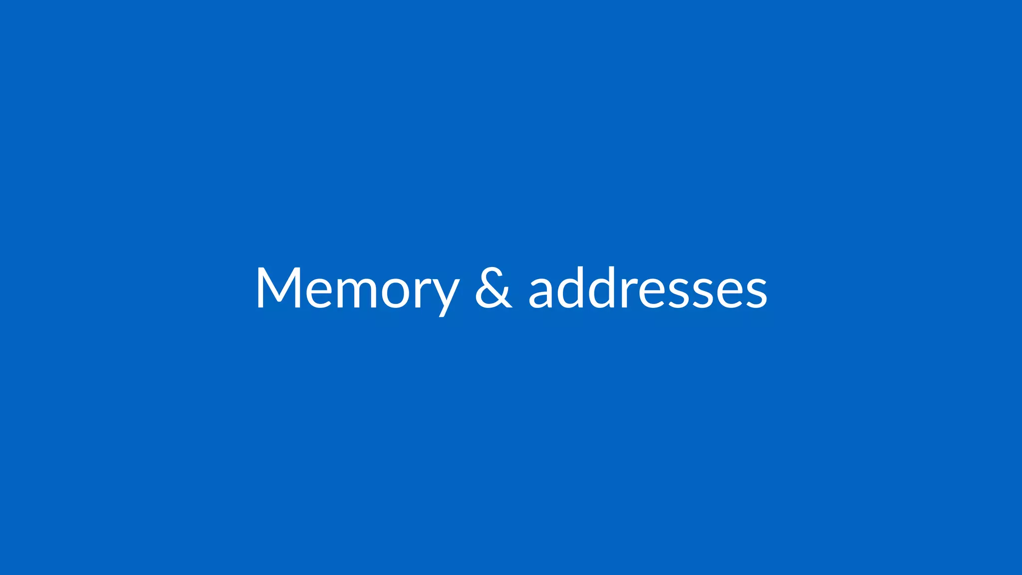 Memory & addresses
 