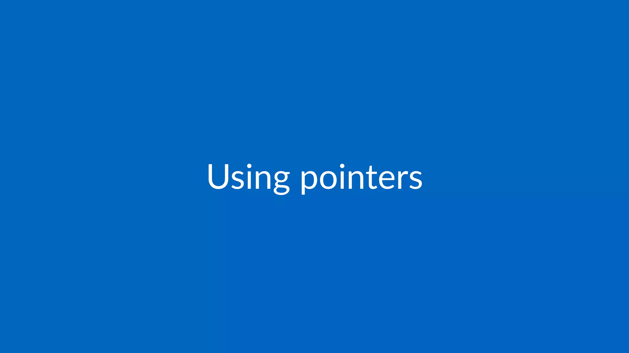 Using pointers
 